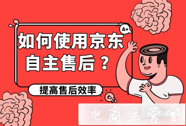 提高售后效率-如何使用京東自主售后?